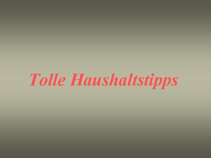 Tolle Haushaltstipps 