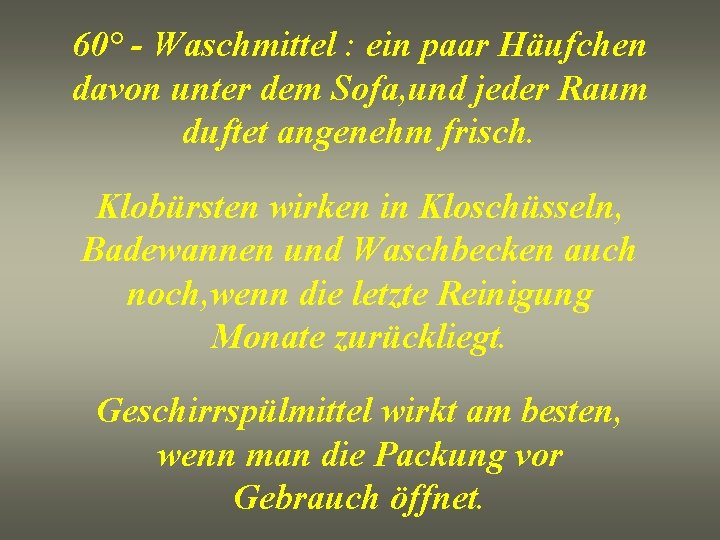 60° - Waschmittel : ein paar Häufchen davon unter dem Sofa, und jeder Raum