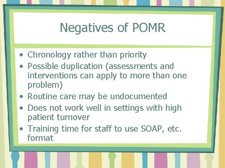 Negatives of POMR • Chronology rather than priority • Possible duplication (assessments and interventions