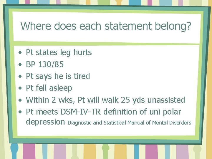 Where does each statement belong? • • • Pt states leg hurts BP 130/85