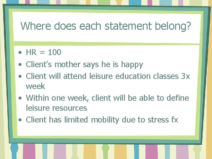 Where does each statement belong? • HR = 100 • Client’s mother says he