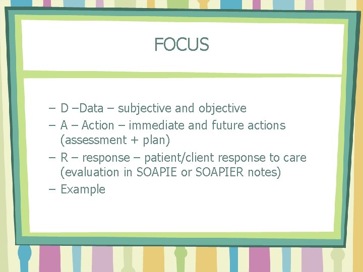 FOCUS – D –Data – subjective and objective – Action – immediate and future