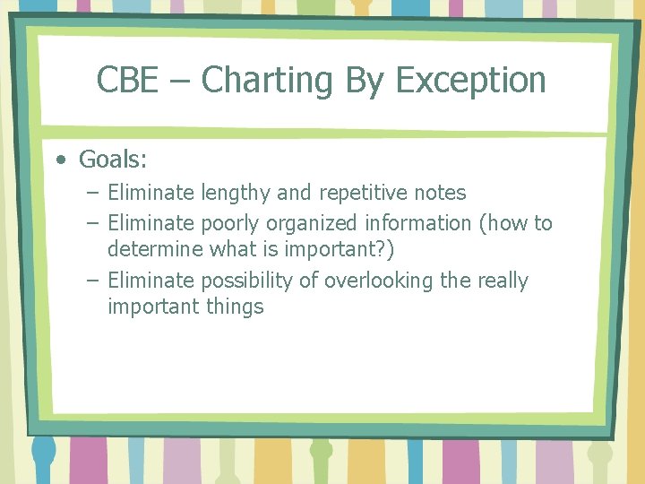 CBE – Charting By Exception • Goals: – Eliminate lengthy and repetitive notes –