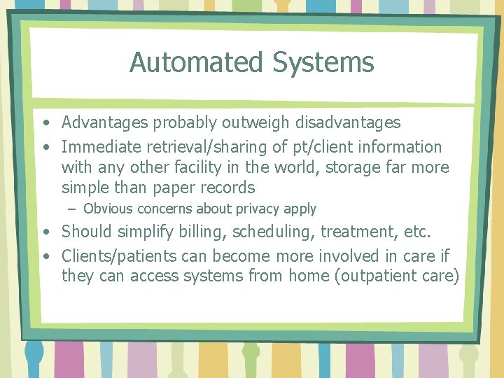 Automated Systems • Advantages probably outweigh disadvantages • Immediate retrieval/sharing of pt/client information with