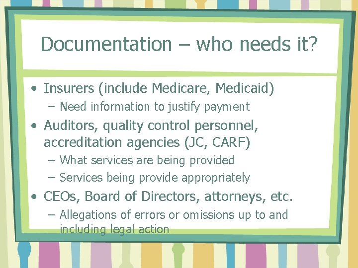 Documentation – who needs it? • Insurers (include Medicare, Medicaid) – Need information to