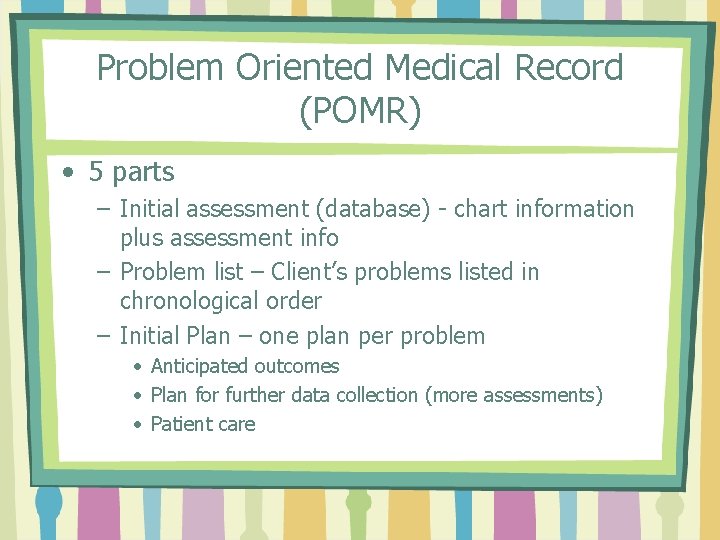 Problem Oriented Medical Record (POMR) • 5 parts – Initial assessment (database) - chart