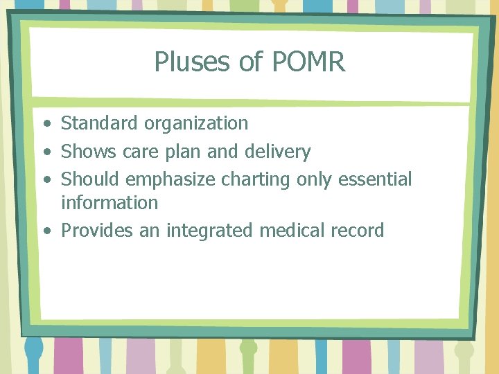 Pluses of POMR • Standard organization • Shows care plan and delivery • Should