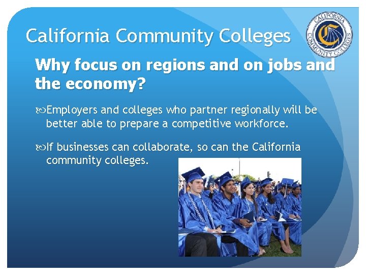 California Community Colleges Why focus on regions and on jobs and the economy? Employers California Community Colleges Why focus on regions and on jobs and the economy? Employers