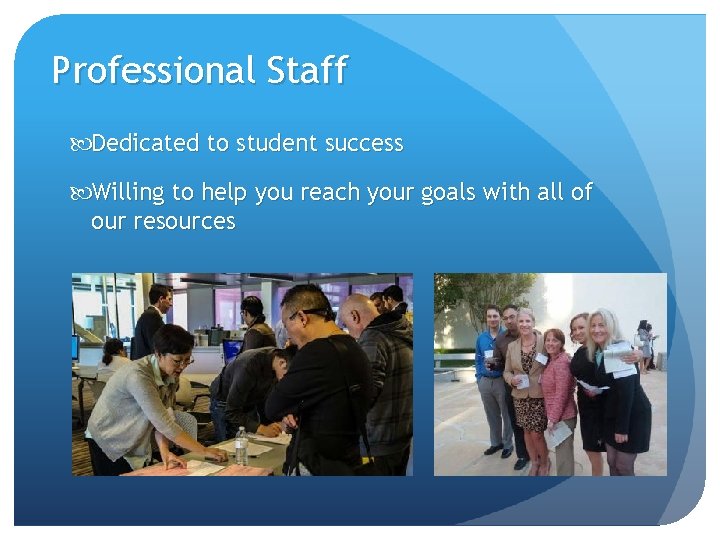 Professional Staff Dedicated to student success Willing to help you reach your goals with Professional Staff Dedicated to student success Willing to help you reach your goals with