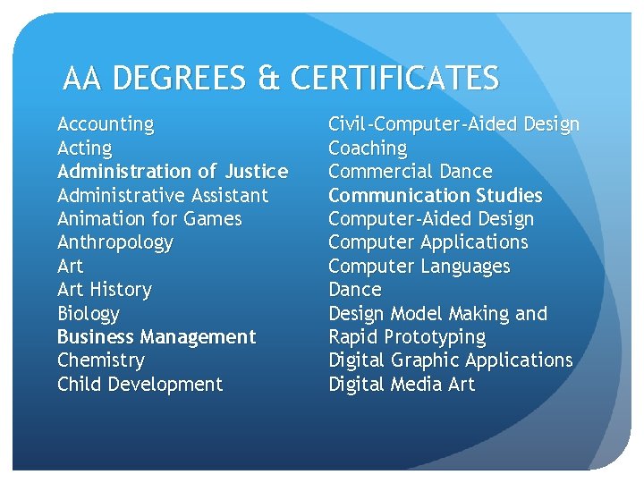 AA DEGREES & CERTIFICATES Accounting Acting Administration of Justice Administrative Assistant Animation for Games AA DEGREES & CERTIFICATES Accounting Acting Administration of Justice Administrative Assistant Animation for Games
