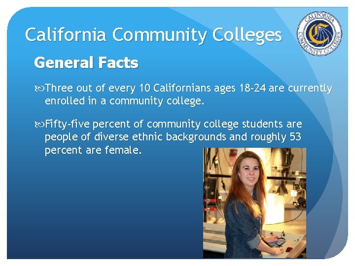 California Community Colleges General Facts Three out of every 10 Californians ages 18 -24 California Community Colleges General Facts Three out of every 10 Californians ages 18 -24