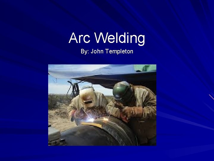 Arc Welding By: John Templeton 