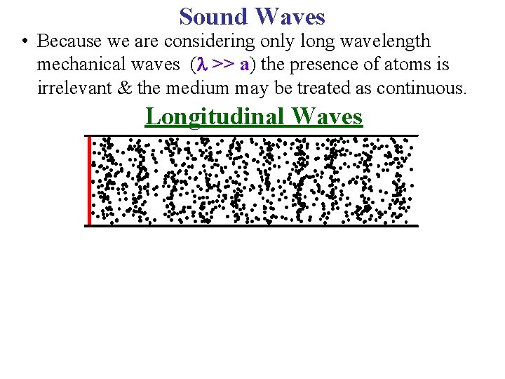 Sound Waves • Because we are considering only long wavelength mechanical waves ( >>