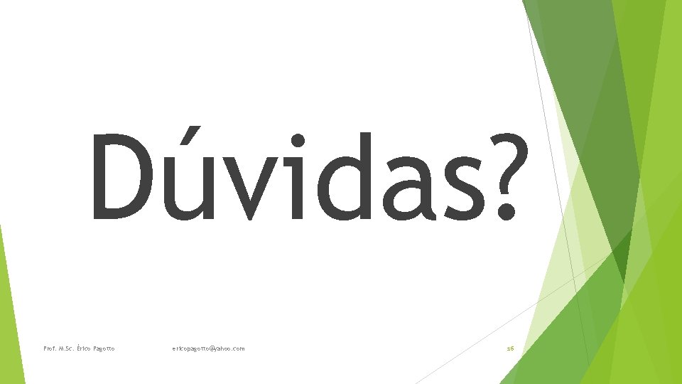 Dúvidas? Prof. M. Sc. Érico Pagotto ericopagotto@yahoo. com 16 