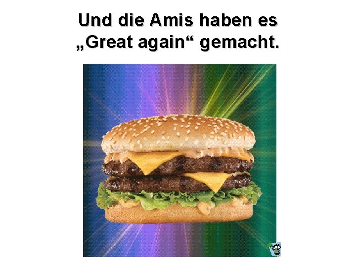 Und die Amis haben es „Great again“ gemacht. 
