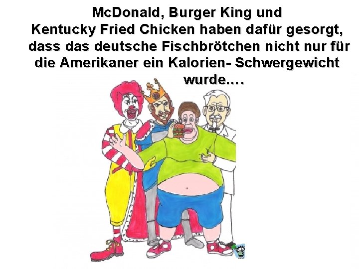Mc. Donald, Burger King und Kentucky Fried Chicken haben dafür gesorgt, dass das deutsche