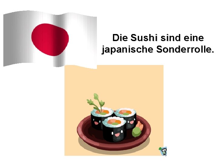 Die Sushi sind eine japanische Sonderrolle. 