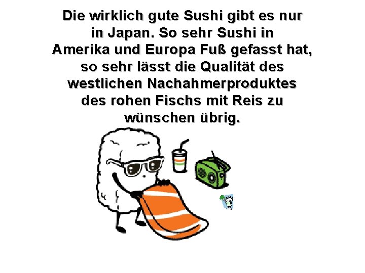 Die wirklich gute Sushi gibt es nur in Japan. So sehr Sushi in Amerika