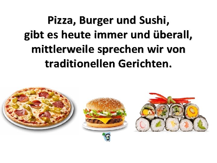 Pizza, Burger und Sushi, gibt es heute immer und überall, mittlerweile sprechen wir von