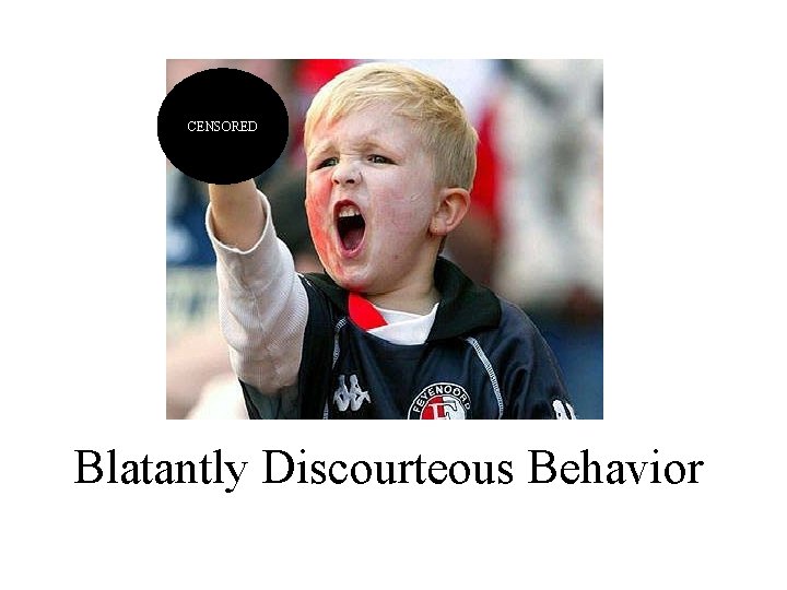 CENSORED Blatantly Discourteous Behavior 