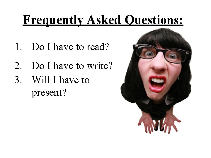 Frequently Asked Questions: 1. Do I have to read? 2. Do I have to