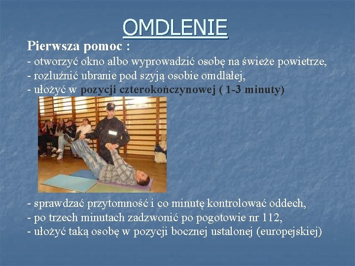 OMDLENIE Pierwsza pomoc : - otworzyć okno albo wyprowadzić osobę na świeże powietrze, - OMDLENIE Pierwsza pomoc : - otworzyć okno albo wyprowadzić osobę na świeże powietrze, -
