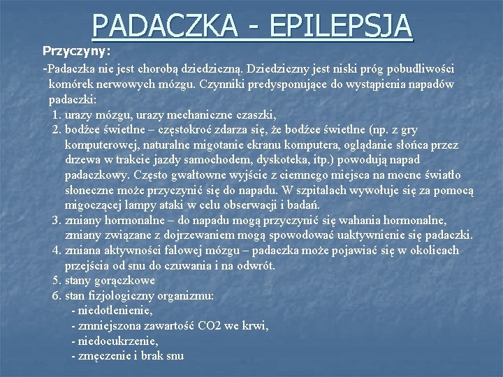 PADACZKA - EPILEPSJA Przyczyny: -Padaczka nie jest chorobą dziedziczną. Dziedziczny jest niski próg pobudliwości