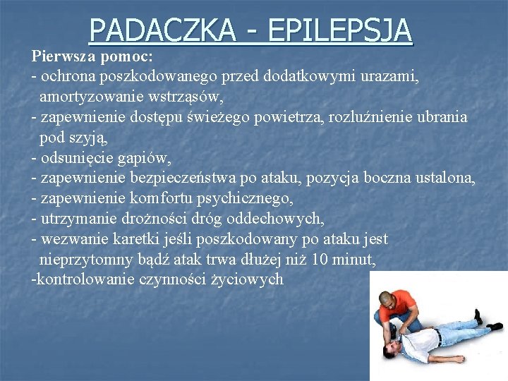 PADACZKA - EPILEPSJA Pierwsza pomoc: - ochrona poszkodowanego przed dodatkowymi urazami, amortyzowanie wstrząsów, -