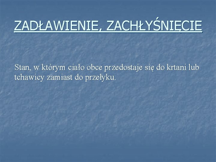 ZADŁAWIENIE, ZACHŁYŚNIĘCIE Stan, w którym ciało obce przedostaje się do krtani lub tchawicy zamiast