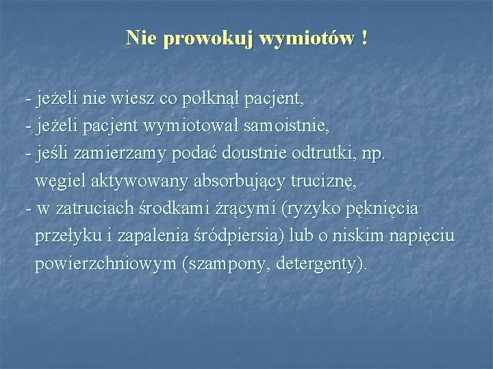 Nie prowokuj wymiotów ! - jeżeli nie wiesz co połknął pacjent, - jeżeli pacjent