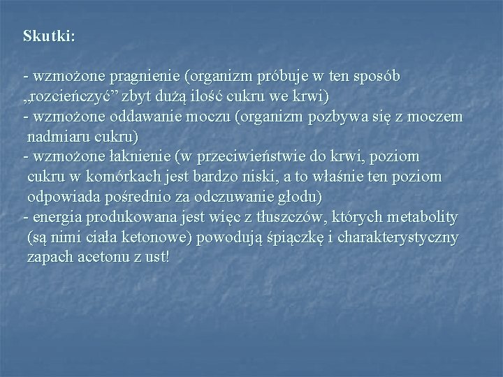 Skutki: - wzmożone pragnienie (organizm próbuje w ten sposób „rozcieńczyć” zbyt dużą ilość cukru Skutki: - wzmożone pragnienie (organizm próbuje w ten sposób „rozcieńczyć” zbyt dużą ilość cukru