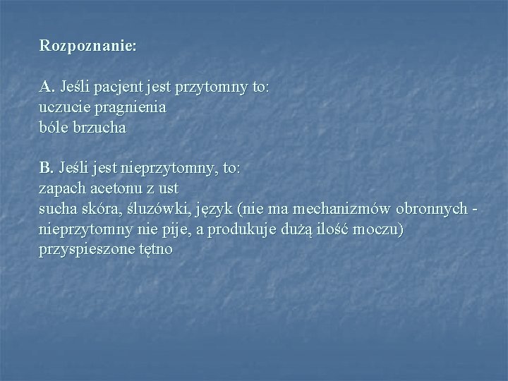 Rozpoznanie: A. Jeśli pacjent jest przytomny to: uczucie pragnienia bóle brzucha B. Jeśli jest