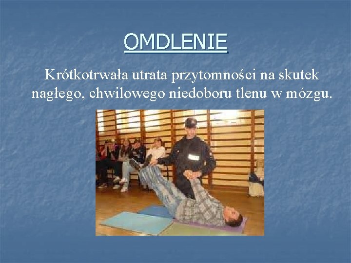 OMDLENIE Krótkotrwała utrata przytomności na skutek nagłego, chwilowego niedoboru tlenu w mózgu. OMDLENIE Krótkotrwała utrata przytomności na skutek nagłego, chwilowego niedoboru tlenu w mózgu.