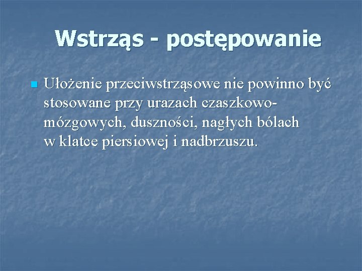 Wstrząs - postępowanie n Ułożenie przeciwstrząsowe nie powinno być stosowane przy urazach czaszkowomózgowych, duszności,