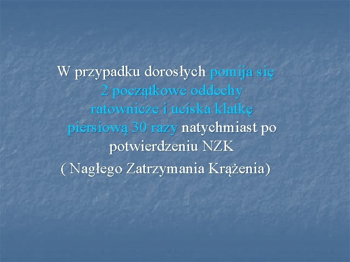 W przypadku dorosłych pomija się 2 początkowe oddechy ratownicze i uciska klatkę piersiową 30