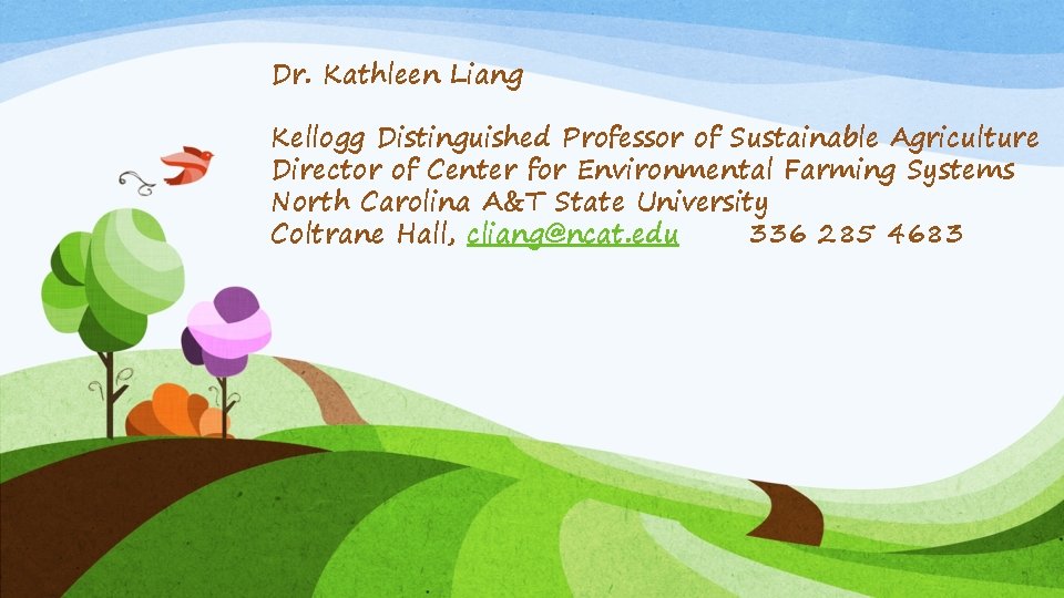 Dr. Kathleen Liang Kellogg Distinguished Professor of Sustainable Agriculture Director of Center for Environmental