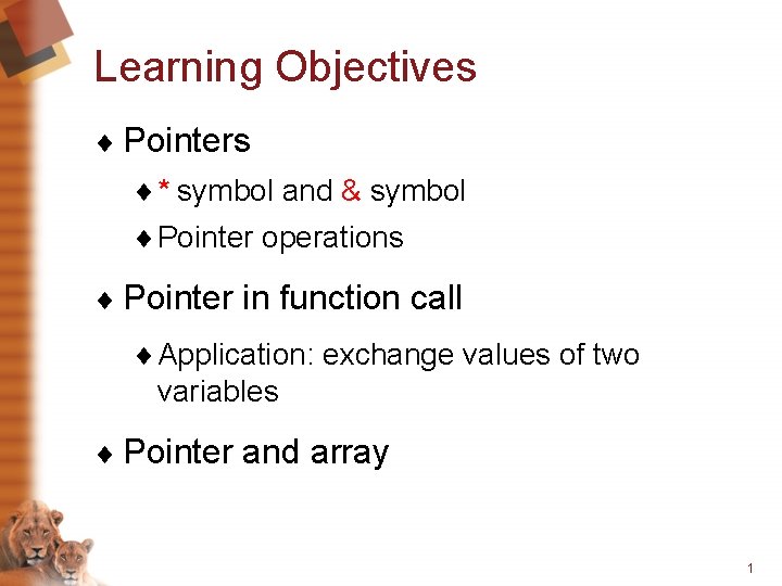 Learning Objectives ¨ Pointers ¨ * symbol and & symbol ¨ Pointer operations ¨