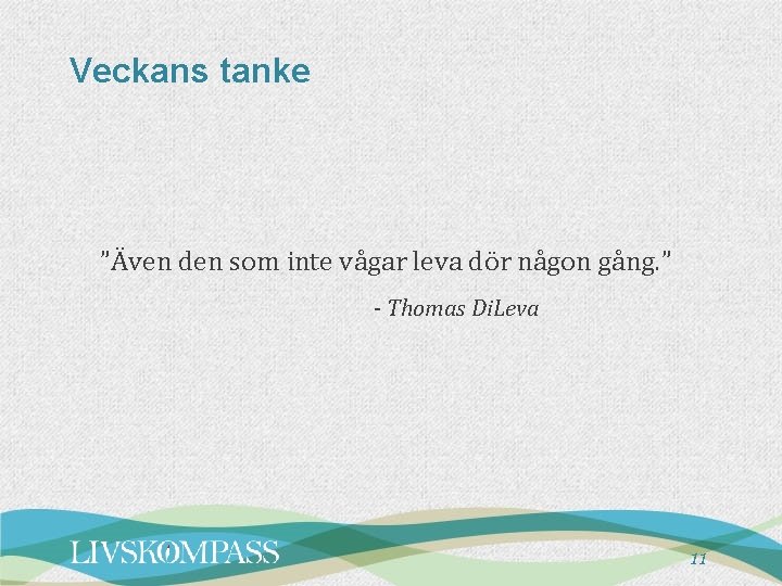 Veckans tanke ”Även den som inte vågar leva dör någon gång. ” - Thomas