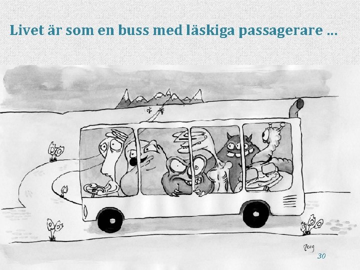 Livet är som en buss med läskiga passagerare … 30 