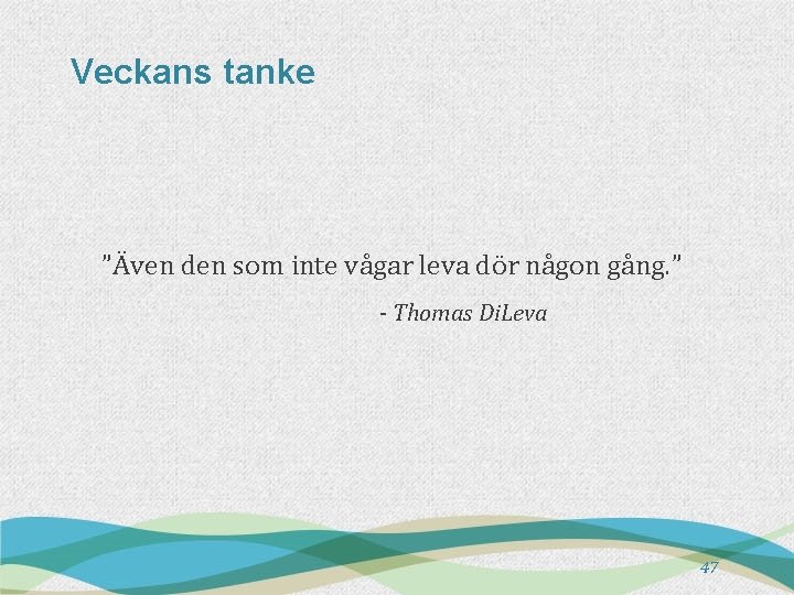 Veckans tanke ”Även den som inte vågar leva dör någon gång. ” - Thomas