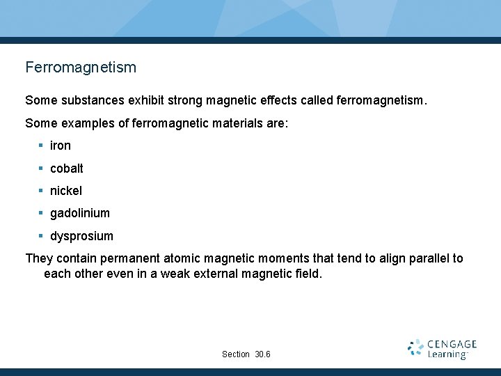 Ferromagnetism Some substances exhibit strong magnetic effects called ferromagnetism. Some examples of ferromagnetic materials