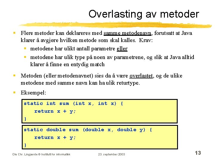 Overlasting av metoder § Flere metoder kan deklareres med samme metodenavn, forutsatt at Java