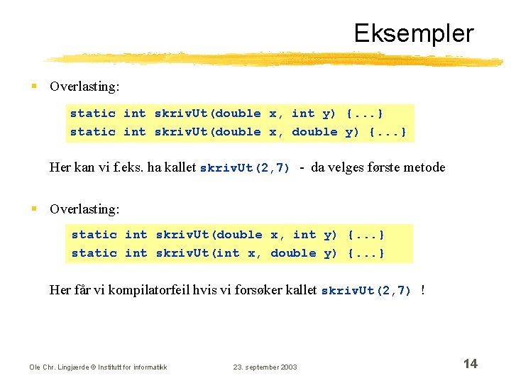 Eksempler § Overlasting: static int skriv. Ut(double x, int y) {. . . }