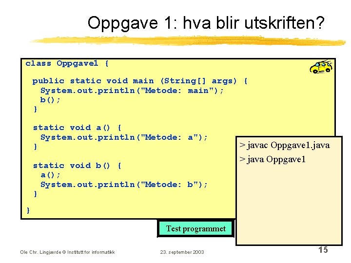 Oppgave 1: hva blir utskriften? class Oppgave 1 { public static void main (String[]