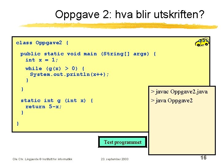 Oppgave 2: hva blir utskriften? class Oppgave 2 { public static void main (String[]