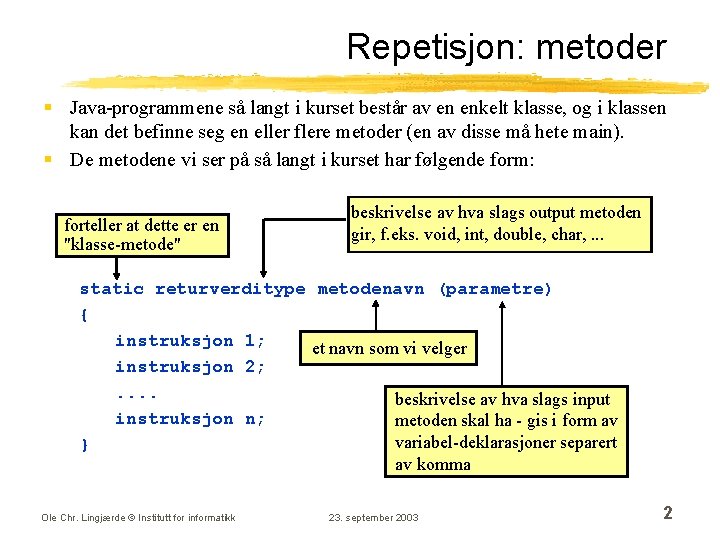 Repetisjon: metoder § Java-programmene så langt i kurset består av en enkelt klasse, og