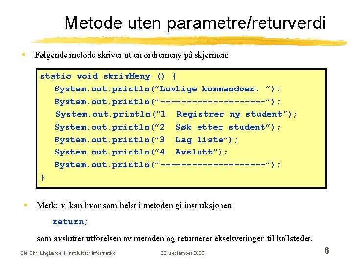 Metode uten parametre/returverdi § Følgende metode skriver ut en ordremeny på skjermen: static void