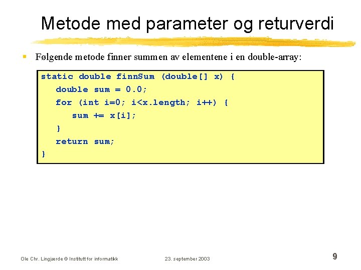 Metode med parameter og returverdi § Følgende metode finner summen av elementene i en