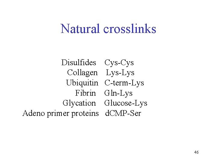 Natural crosslinks Disulfides Collagen Ubiquitin Fibrin Glycation Adeno primer proteins Cys-Cys Lys-Lys C-term-Lys Gln-Lys