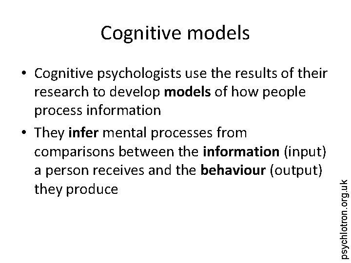  • Cognitive psychologists use the results of their research to develop models of